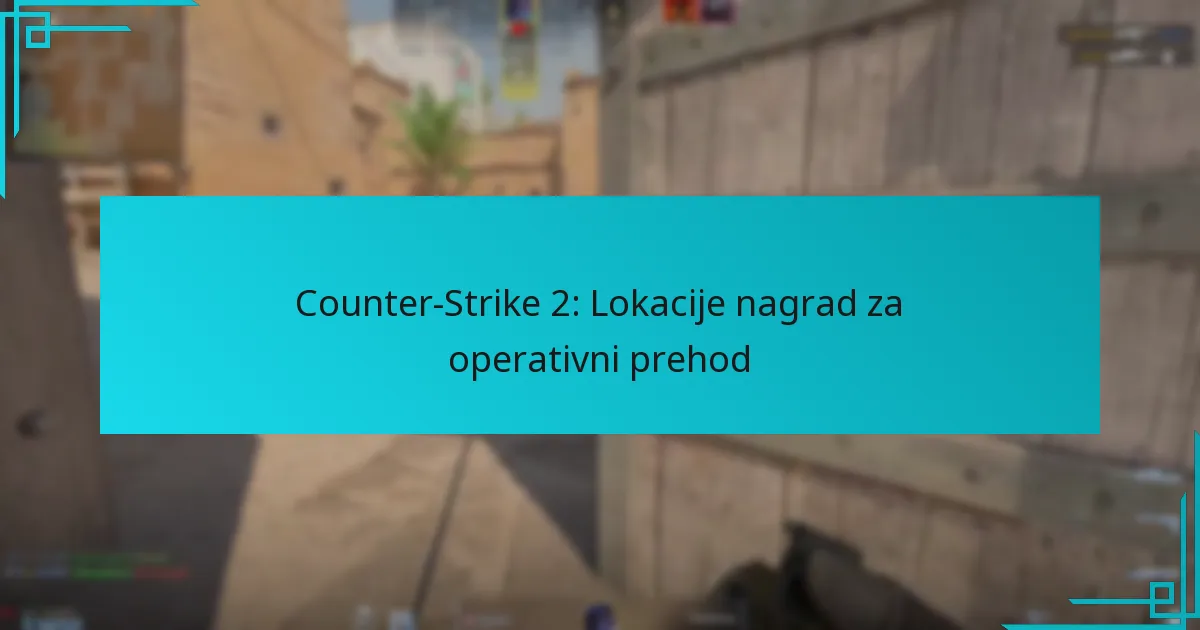 Counter-Strike 2: Lokacije nagrad za operativni prehod