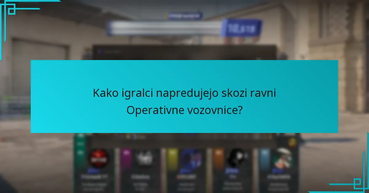 Kako igralci napredujejo skozi ravni Operativne vozovnice?