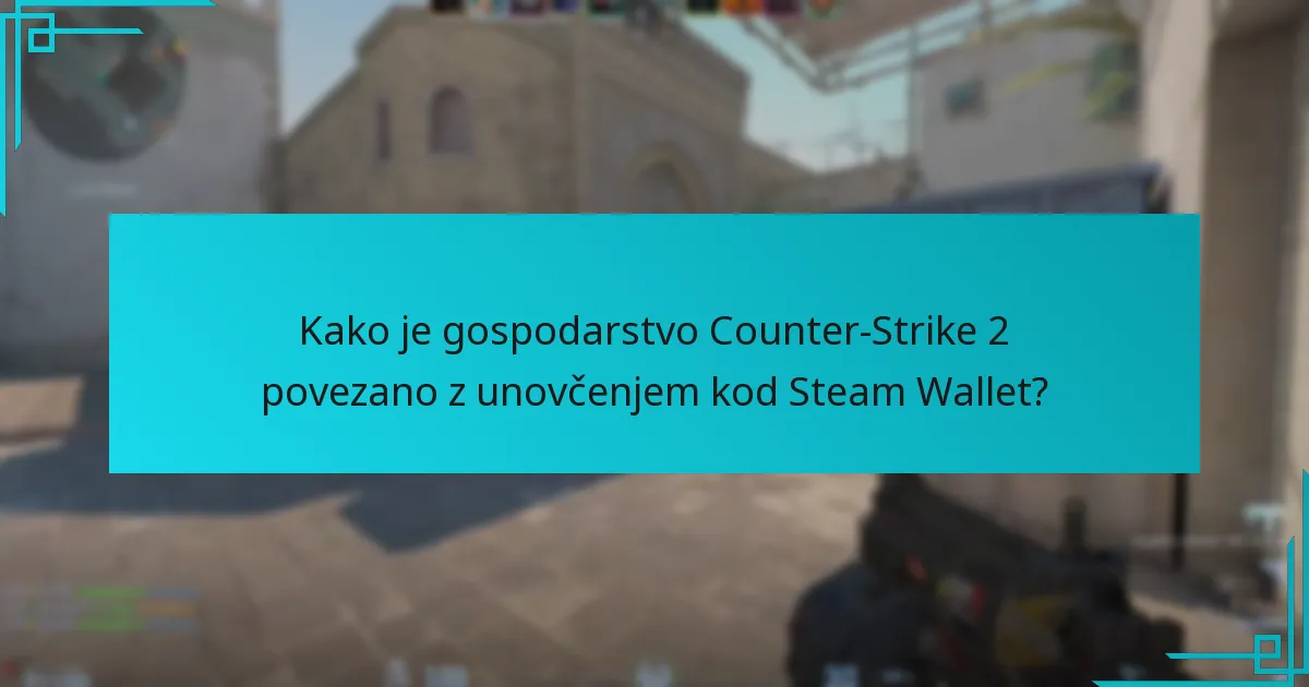 Kako je gospodarstvo Counter-Strike 2 povezano z unovčenjem kod Steam Wallet?