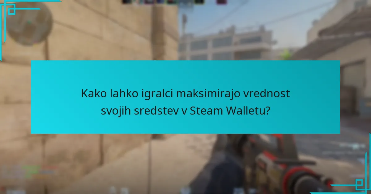 Kako lahko igralci maksimirajo vrednost svojih sredstev v Steam Walletu?