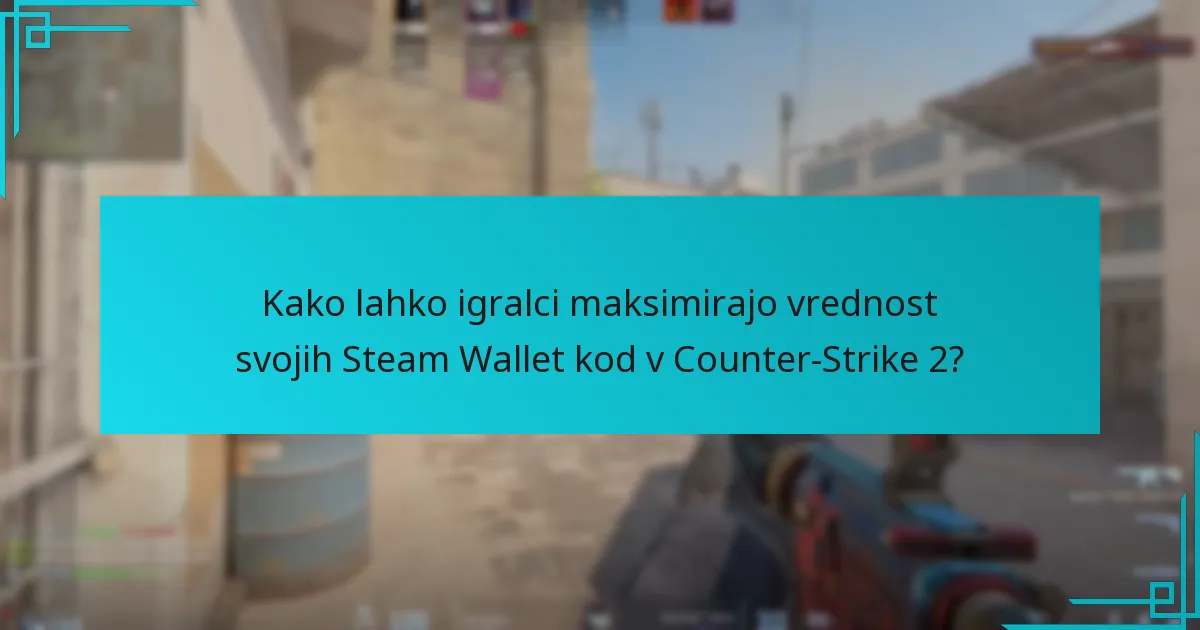 Kako lahko igralci maksimirajo vrednost svojih Steam Wallet kod v Counter-Strike 2?