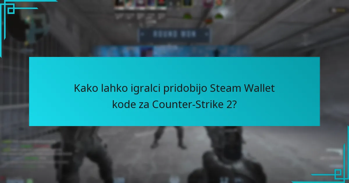 Kako lahko igralci pridobijo Steam Wallet kode za Counter-Strike 2?