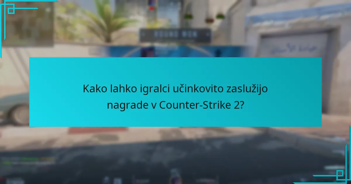 Kako lahko igralci učinkovito zaslužijo nagrade v Counter-Strike 2?