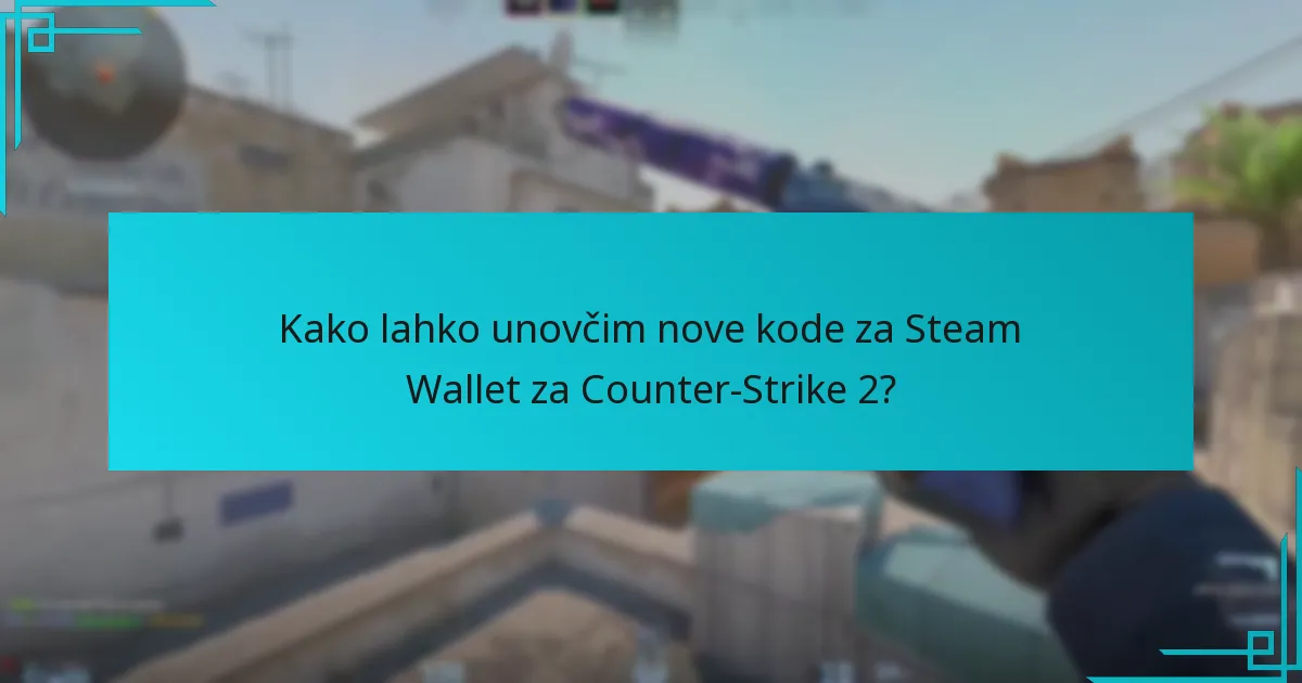 Kako lahko unovčim nove kode za Steam Wallet za Counter-Strike 2?