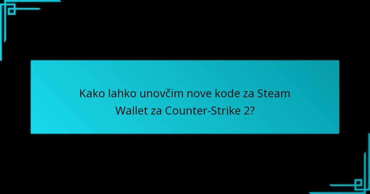 Kako lahko unovčim nove kode za Steam Wallet za Counter-Strike 2?