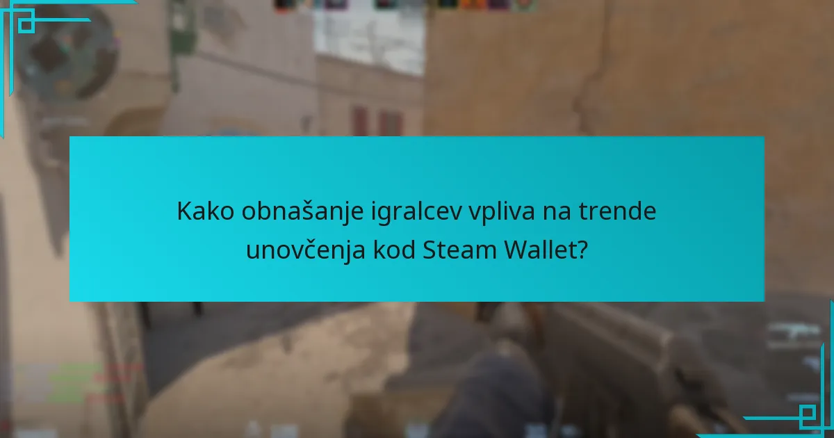 Kako obnašanje igralcev vpliva na trende unovčenja kod Steam Wallet?