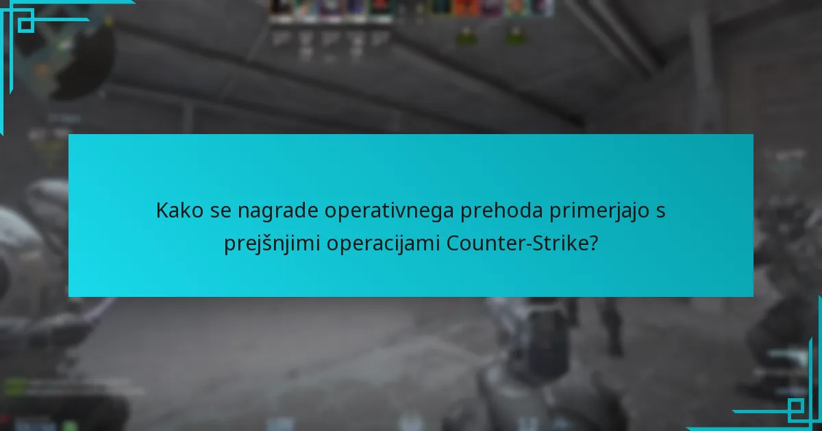 Kako se nagrade operativnega prehoda primerjajo s prejšnjimi operacijami Counter-Strike?