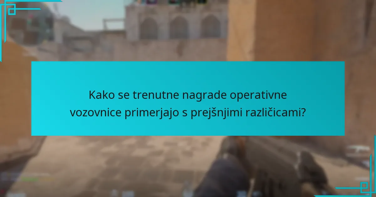 Kako se trenutne nagrade operativne vozovnice primerjajo s prejšnjimi različicami?