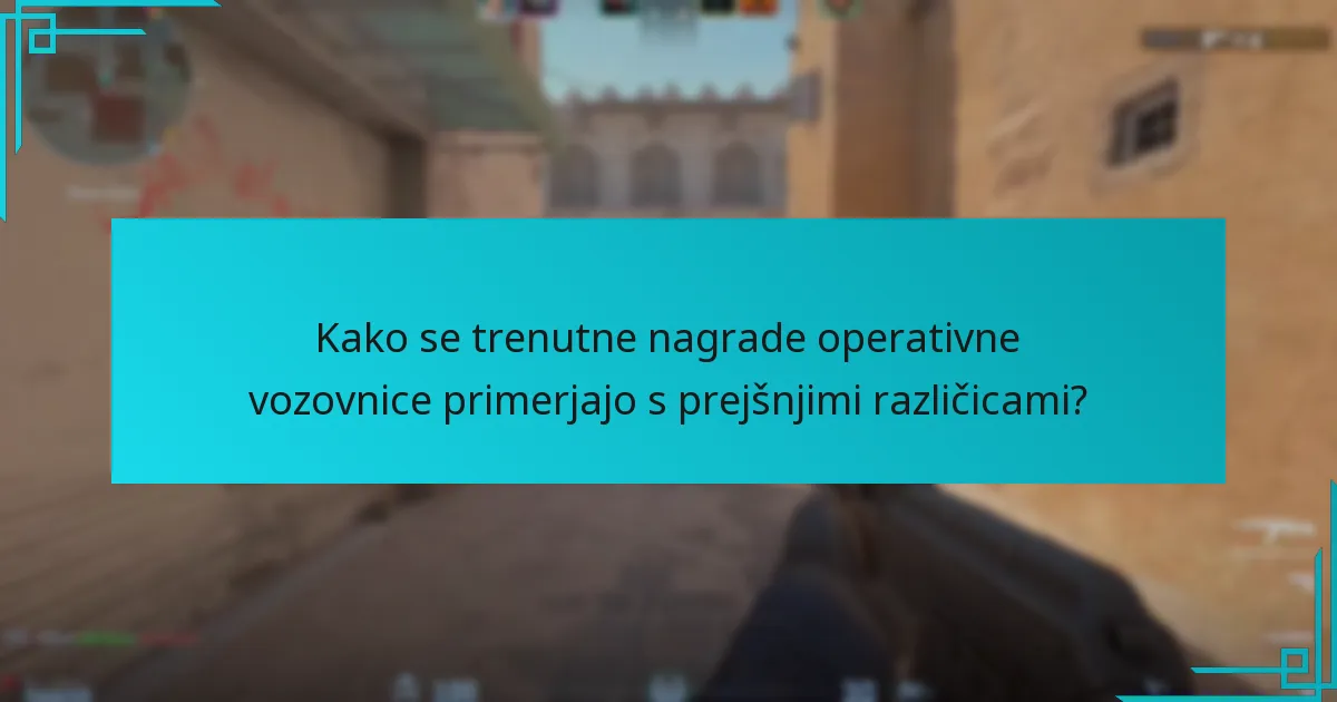 Kako se trenutne nagrade operativne vozovnice primerjajo s prejšnjimi različicami?