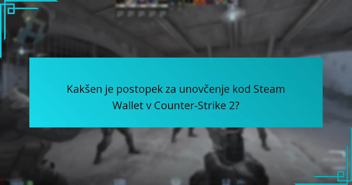 Kakšen je postopek za unovčenje kod Steam Wallet v Counter-Strike 2?