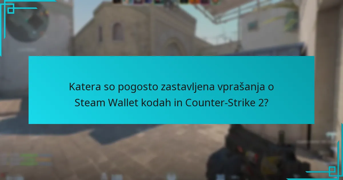 Katera so pogosto zastavljena vprašanja o Steam Wallet kodah in Counter-Strike 2?