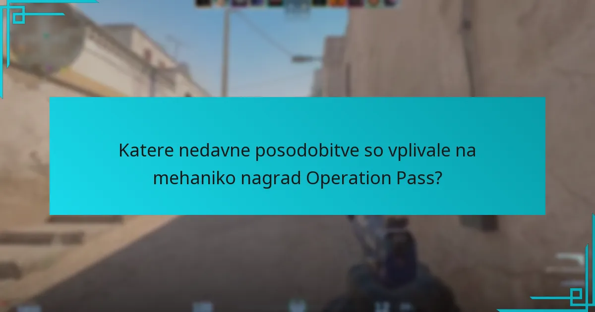 Katere nedavne posodobitve so vplivale na mehaniko nagrad Operation Pass?