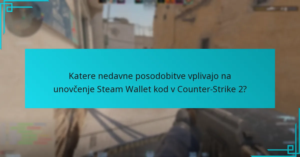 Katere nedavne posodobitve vplivajo na unovčenje Steam Wallet kod v Counter-Strike 2?