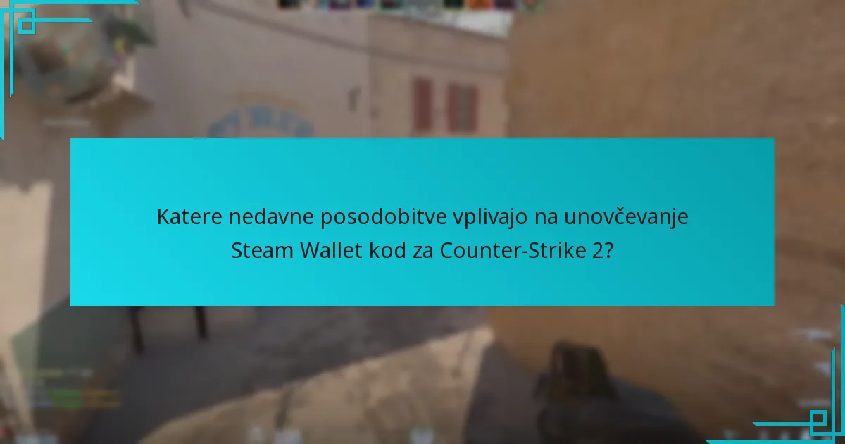 Katere nedavne posodobitve vplivajo na unovčevanje Steam Wallet kod za Counter-Strike 2?