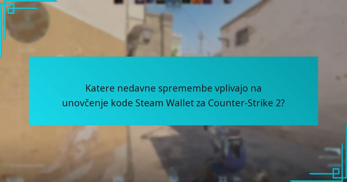 Katere nedavne spremembe vplivajo na unovčenje kode Steam Wallet za Counter-Strike 2?
