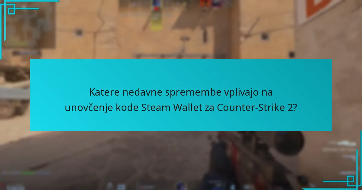 Katere nedavne spremembe vplivajo na unovčenje kode Steam Wallet za Counter-Strike 2?
