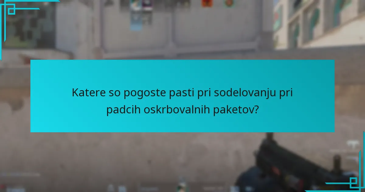 Katere so pogoste pasti pri sodelovanju pri padcih oskrbovalnih paketov?