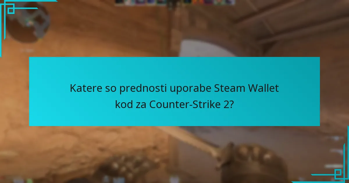 Katere so prednosti uporabe Steam Wallet kod za Counter-Strike 2?