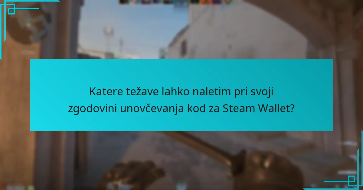 Katere težave lahko naletim pri svoji zgodovini unovčevanja kod za Steam Wallet?