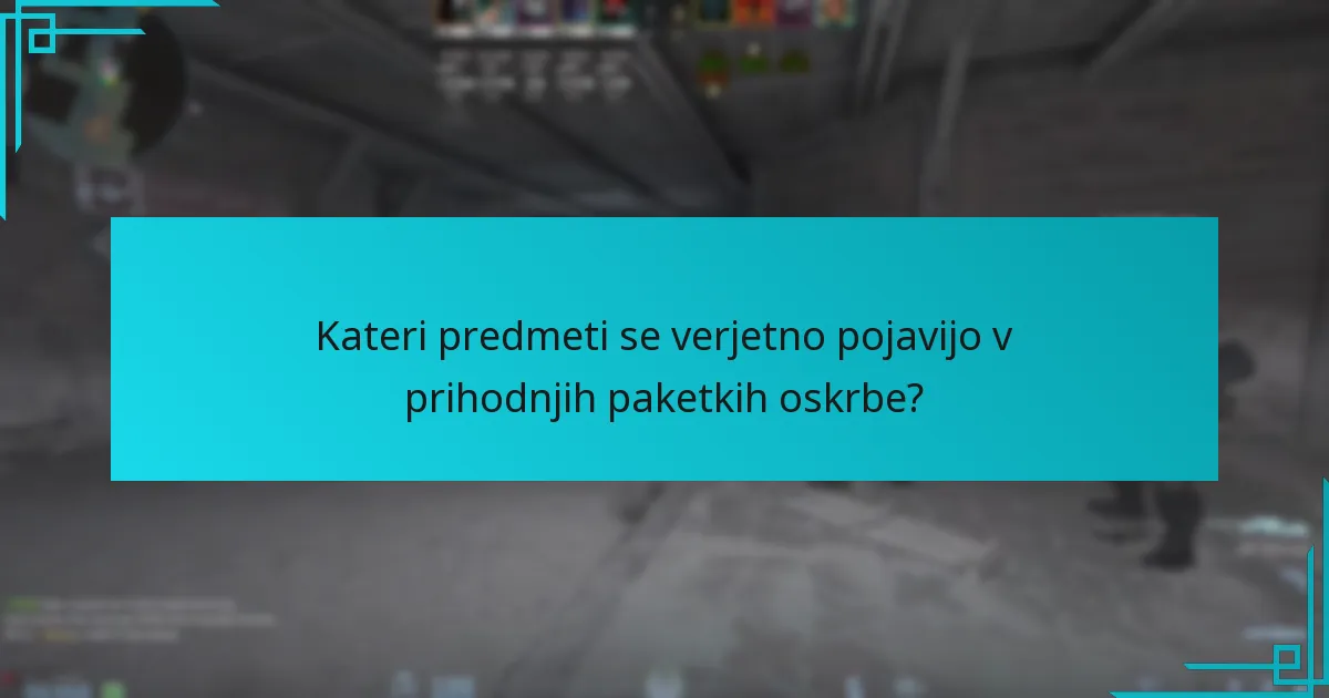 Kateri predmeti se verjetno pojavijo v prihodnjih paketkih oskrbe?