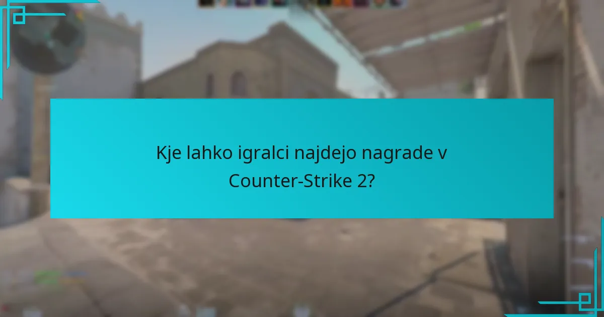 Kje lahko igralci najdejo nagrade v Counter-Strike 2?